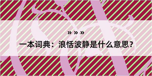 一本词典：浪恬波静是什么意思？