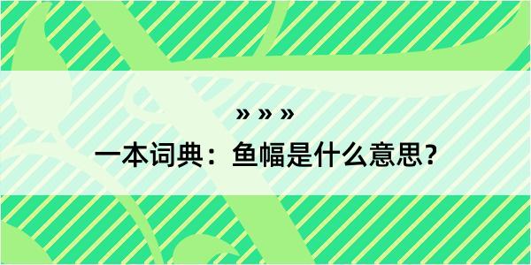 一本词典：鱼幅是什么意思？