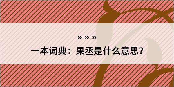 一本词典：果丞是什么意思？