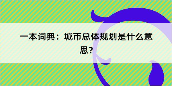 一本词典：城市总体规划是什么意思？