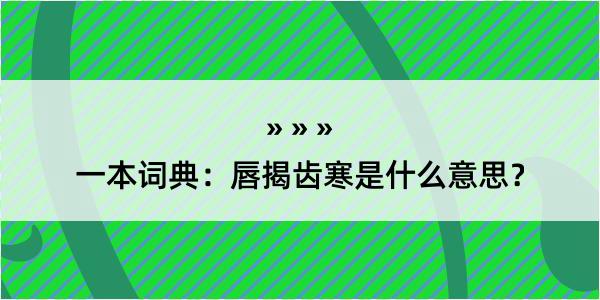 一本词典：唇揭齿寒是什么意思？