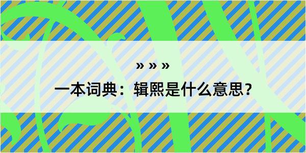 一本词典：辑熙是什么意思？