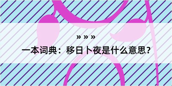 一本词典：移日卜夜是什么意思？