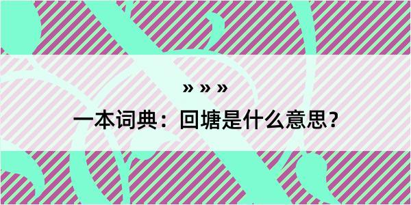 一本词典：回塘是什么意思？