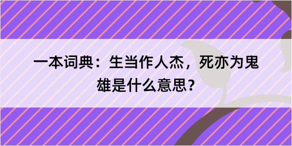 一本词典：生当作人杰，死亦为鬼雄是什么意思？