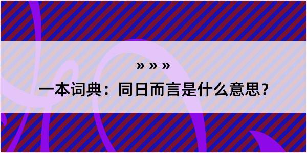 一本词典：同日而言是什么意思？