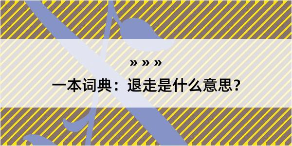 一本词典：退走是什么意思？