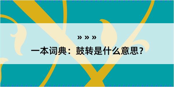 一本词典：鼓转是什么意思？