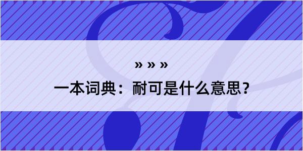 一本词典：耐可是什么意思？