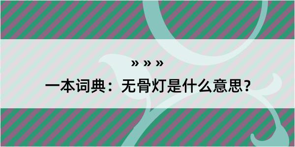 一本词典：无骨灯是什么意思？