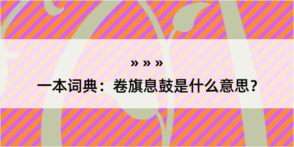 一本词典：卷旗息鼓是什么意思？