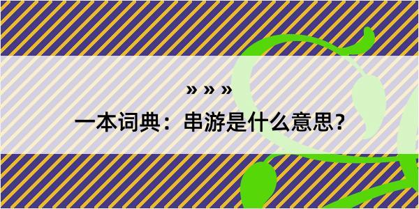 一本词典：串游是什么意思？