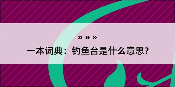 一本词典：钓鱼台是什么意思？