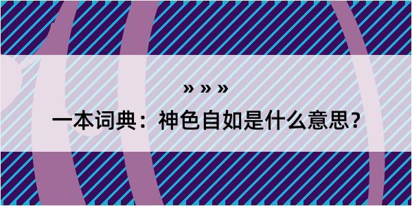 一本词典：神色自如是什么意思？