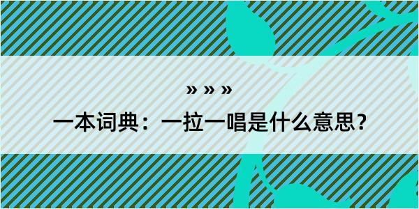 一本词典：一拉一唱是什么意思？