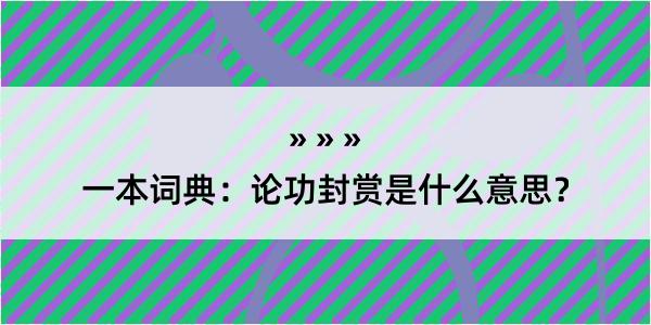 一本词典：论功封赏是什么意思？