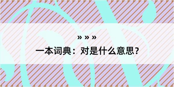 一本词典：对是什么意思？