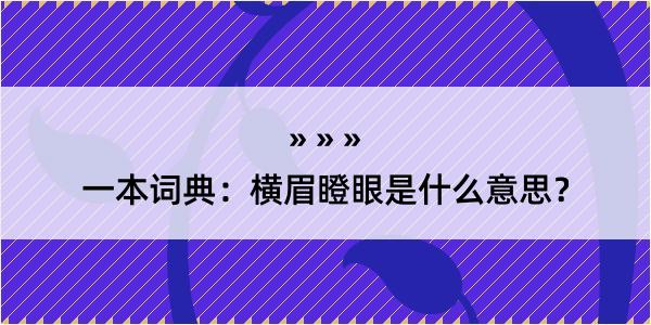 一本词典：横眉瞪眼是什么意思？