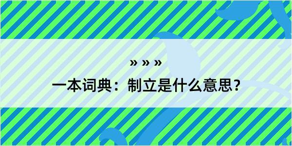 一本词典：制立是什么意思？