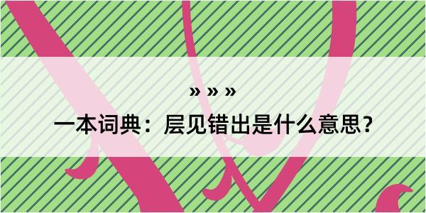 一本词典：层见错出是什么意思？