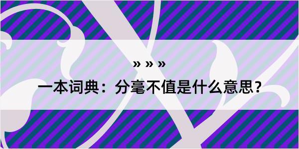 一本词典：分毫不值是什么意思？