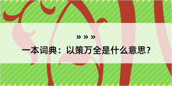 一本词典：以策万全是什么意思？