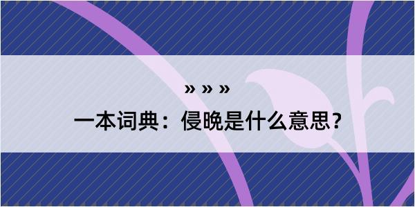 一本词典：侵晩是什么意思？