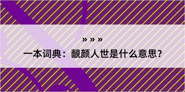 一本词典：靦颜人世是什么意思？