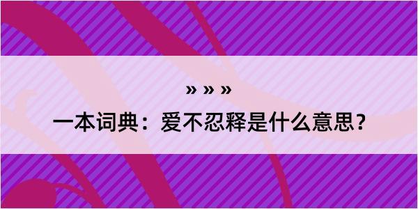 一本词典：爱不忍释是什么意思？