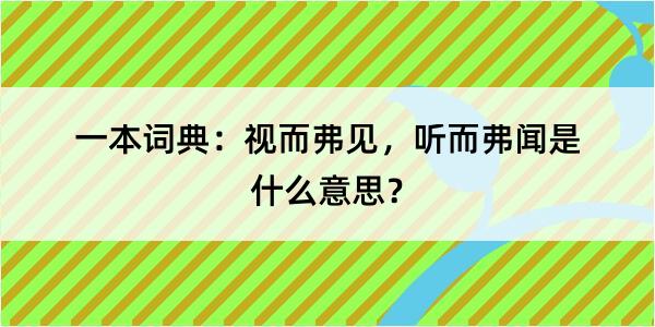 一本词典：视而弗见，听而弗闻是什么意思？