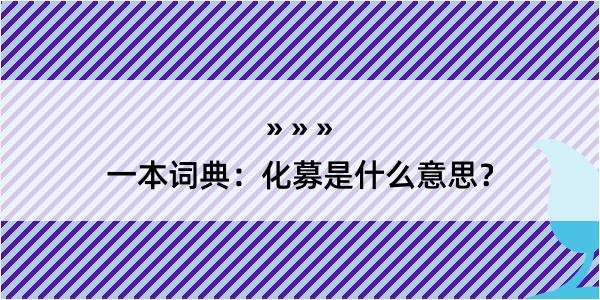 一本词典：化募是什么意思？