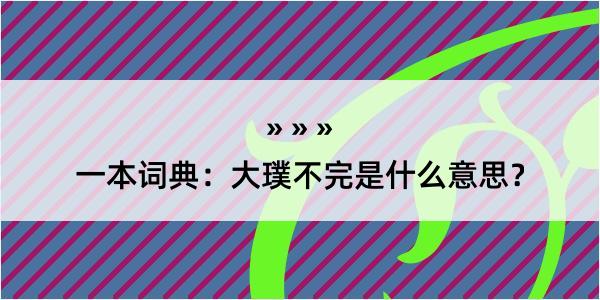 一本词典：大璞不完是什么意思？