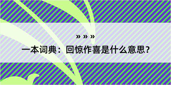 一本词典：回惊作喜是什么意思？