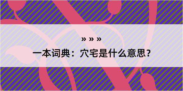 一本词典：穴宅是什么意思？