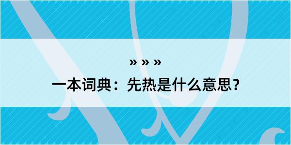 一本词典：先热是什么意思？