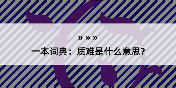 一本词典：质难是什么意思？