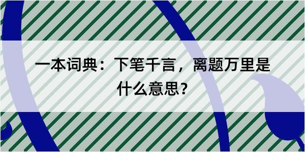 一本词典：下笔千言，离题万里是什么意思？