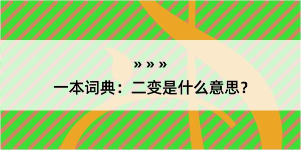 一本词典：二变是什么意思？