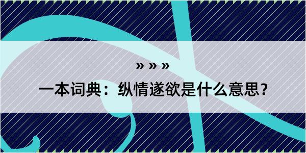 一本词典：纵情遂欲是什么意思？