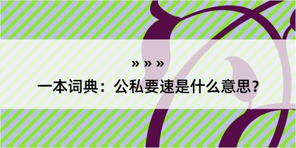 一本词典：公私要速是什么意思？