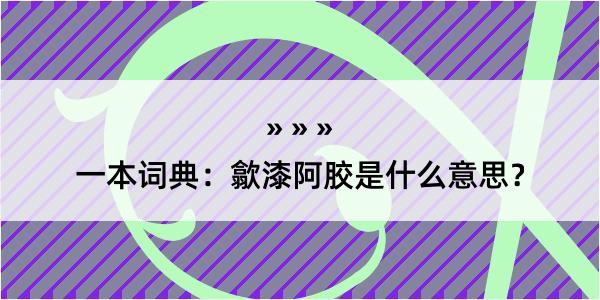 一本词典：歙漆阿胶是什么意思？