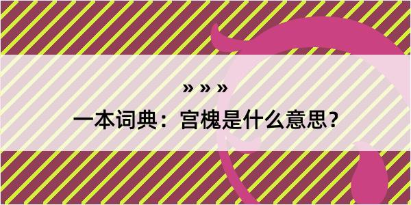 一本词典：宫槐是什么意思？