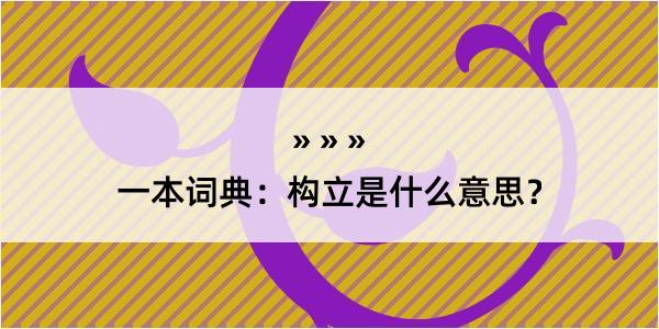 一本词典：构立是什么意思？