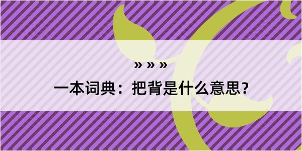 一本词典：把背是什么意思？