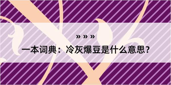 一本词典：冷灰爆豆是什么意思？