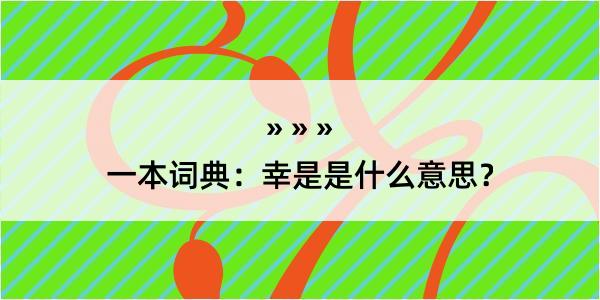 一本词典：幸是是什么意思？