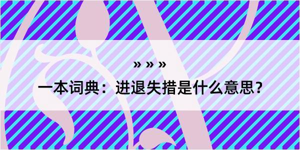 一本词典：进退失措是什么意思？