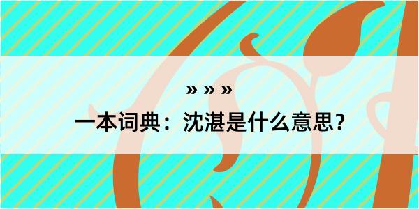 一本词典：沈湛是什么意思？