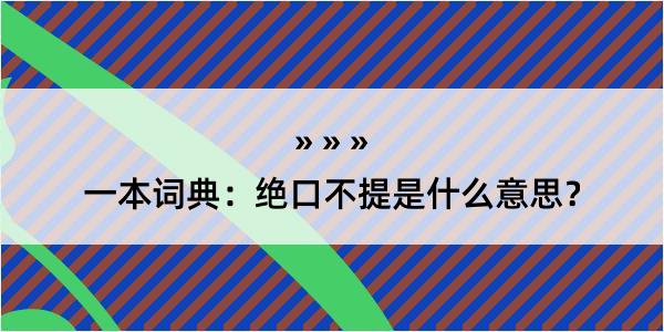 一本词典：绝口不提是什么意思？