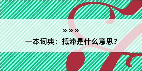 一本词典：抵滞是什么意思？